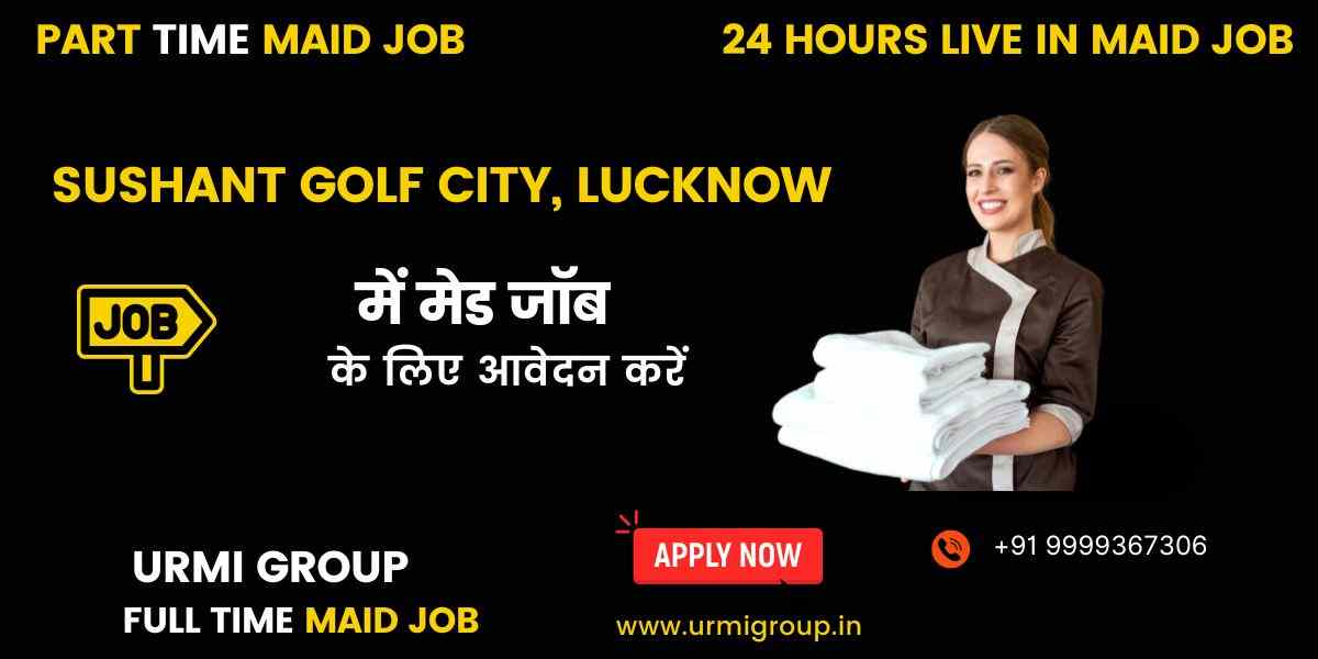 Maid Jobs in Sushant Golf City, Lucknow (Part-Time, Full-Time, Live-In)