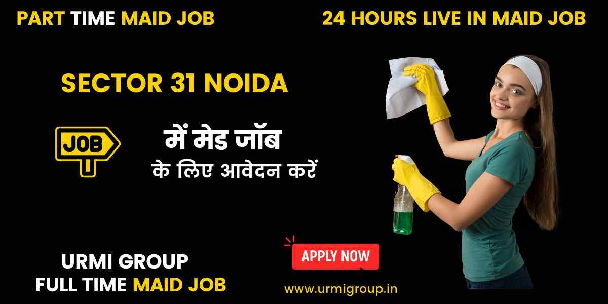 Maid Jobs in Sector 31, Noida – Apply for Part-Time, Full-Time & Live-In Positions
