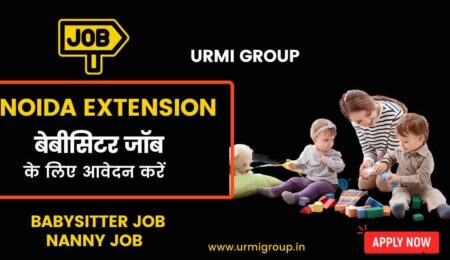 Apply for babysitter job in Noida extension with Urmi Group