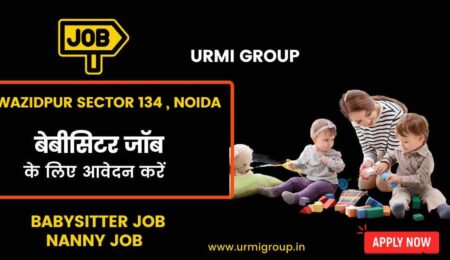 Apply for babystter jobs, nanny jobs , child care jobs in Wazidpur Sector 134, Noida with Urmi Group