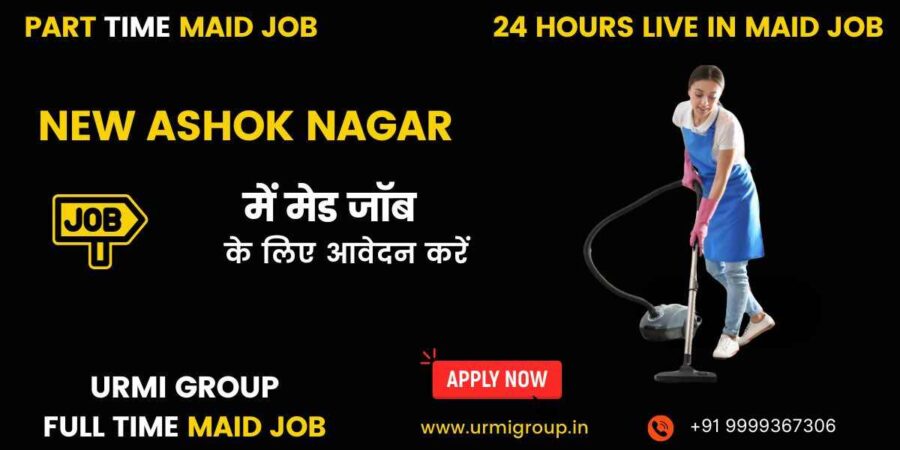 Apply for full time, part time, 24 hours live in maid job New Ashok Nagar, Delhi with Urmi Group