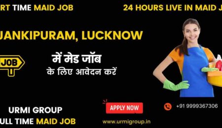 Apply for part time , full time , 24 hours live in maid jobs in Jankipuram Lucknow with Urmi Group