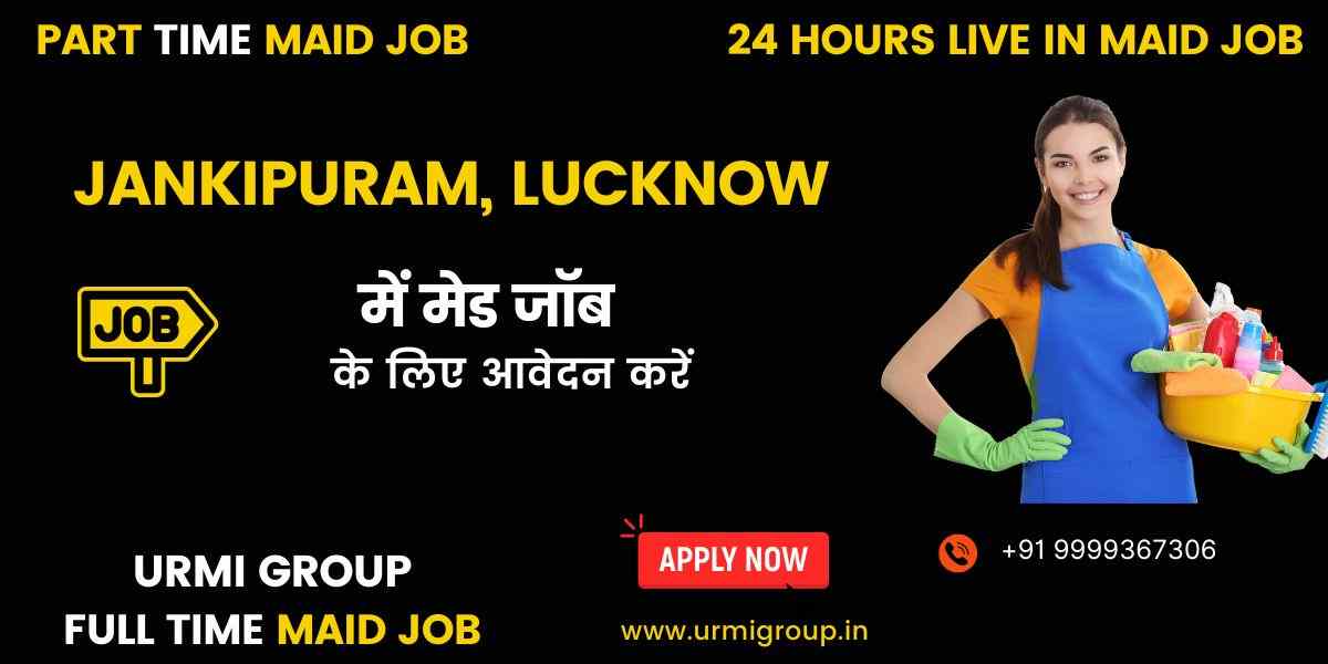 Maid Jobs in Jankipuram, Lucknow – Part-Time, Full-Time & 24-Hour Live-In Hiring