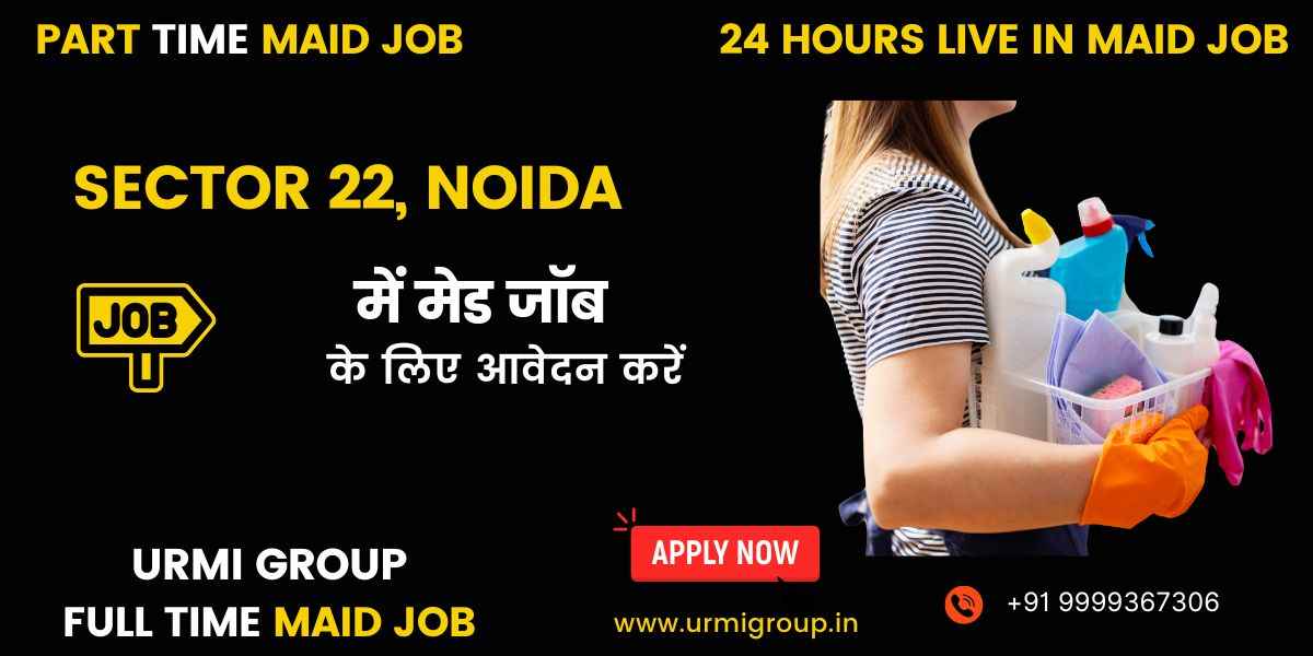 Maid Jobs in Sector 22, Noida – Part-Time, Full-Time & 24-Hour Live-In Jobs