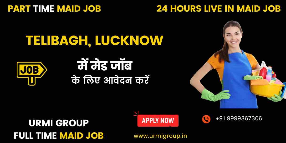 Maid Jobs in Telibagh, Lucknow – Part-Time, Full-Time & 24-Hour Live-In Hiring