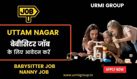 Apply for babysitter , nanny jobs in Uttam Nagar Delhi with Urmi Group