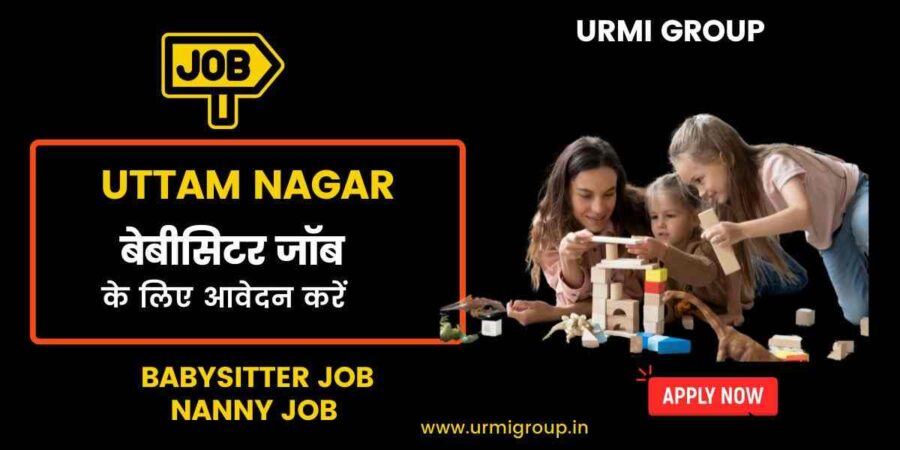 Apply for babysitter , nanny jobs in Uttam Nagar Delhi with Urmi Group