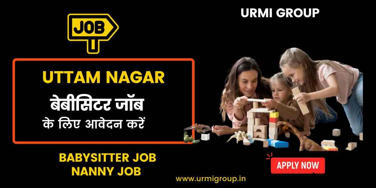 Babysitter & Nanny Jobs in Uttam Nagar – Full-Time, Part-Time & Live-In Hiring
