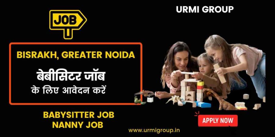 Apply for babysitter , nanny job role in Bisrakh Noida with Urmi Group Apply for babysitter , nanny job role in Bisrakh Noida with Urmi Group