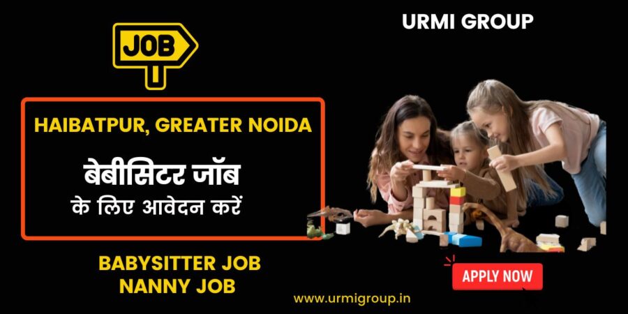 Appy for nanny , babysitter jobs in Haibatpur Noida with Urmi Group