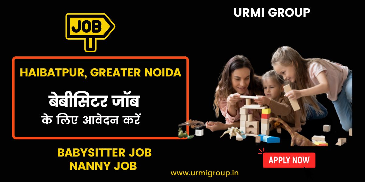 Babysitter & Nanny Jobs in Haibatpur, Greater Noida – Apply for Verified Childcare Jobs