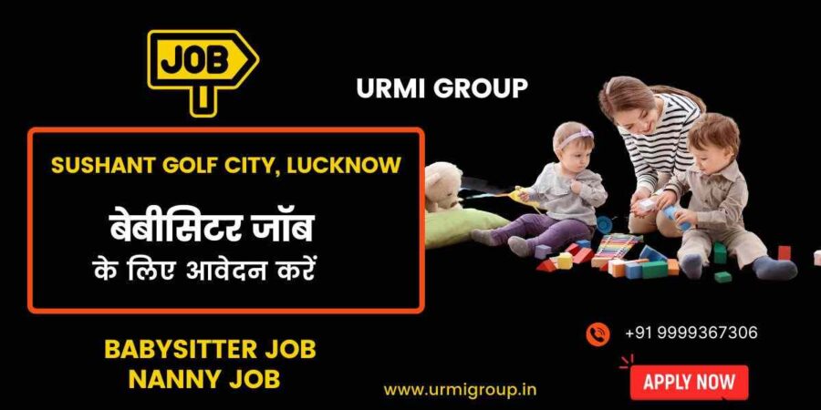 Apply for Nanny babysitter jobs in Sushant Golf city Lucknow with Urmi Group