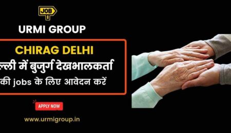 Apply for elder care , care giver job in Chirag Delhi with Urmi Group