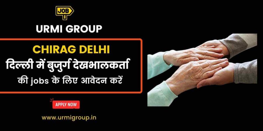 Apply for elder care , care giver job in Chirag Delhi with Urmi Group