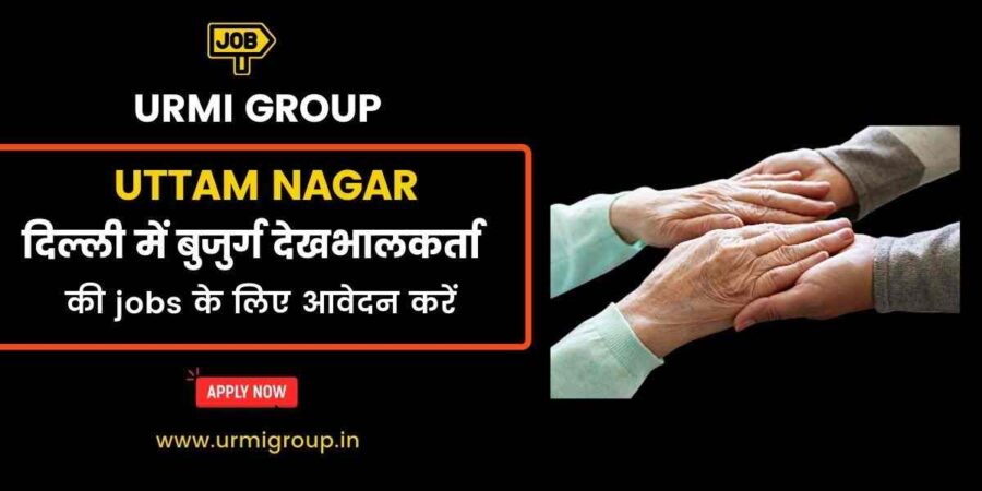 Apply for elder care , care giver jobs in Uttam Nagar Delhi with Urmi Group