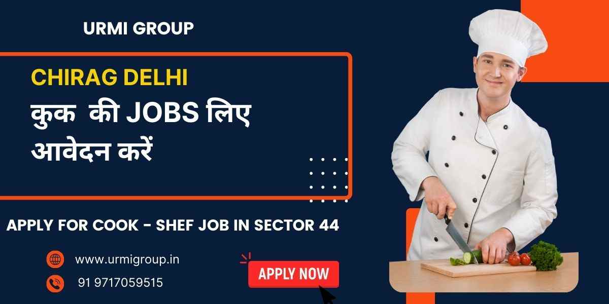Cook, Chef & Cook Maid Jobs in Chirag Delhi – Full-Time & Part-Time Hiring