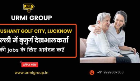 Apply for care giver , elder care jobs in Sushant Golf City Lucknow with Urmi Group