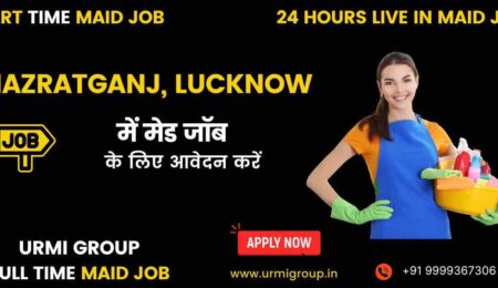 Apply for maid jobs ( part time , full time , 24 hours live in ) in Hajratganj Lucknow with Urmi Group