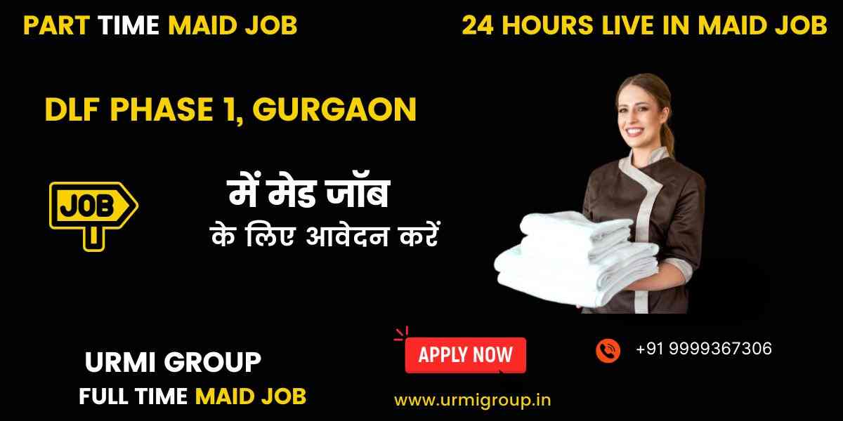 Maid Jobs in DLF Phase 1, Gurgaon (Part-Time / Full-Time / 24-Hours Live-In)