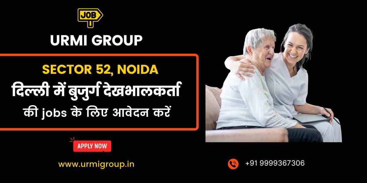 Are You Looking for Caregiver / Elder Care Jobs in Noida Sector 52?