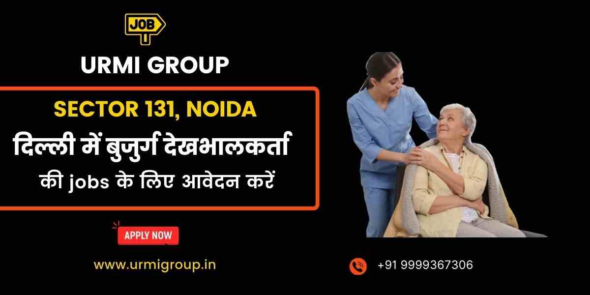 Apply for Care Giver, Elder Care & Home Nursing Jobs in Noida Sector 131