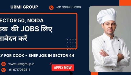 Apply for cook , shef , cook maid jobs in sector 50 Noida with Urmi Group