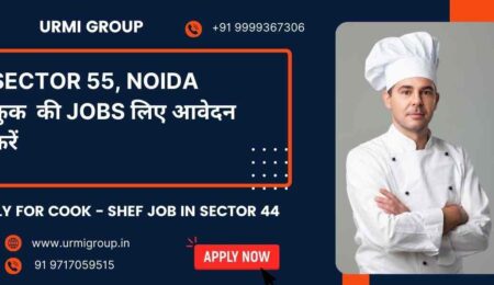 Apply for cook , shef , cook maid jobs in sector 55 Noida with Urmi Group