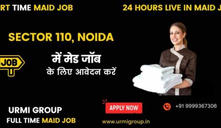 Apply for part time , full time , 24 hours live in maid job in sector 110 noida with Urmi Group
