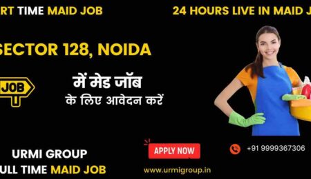 Apply for part time , full time , 24 hours live in maid job in sector 128 Noida with Urmi Group