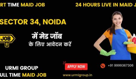 Apply for part time , full time , 24 hours live maid jobs in sector 34 Noida with Urmi Group