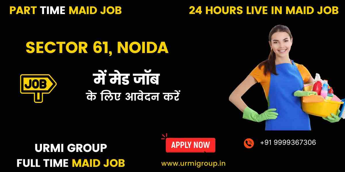 Are You Looking for Maid Jobs in Noida Sector 61?