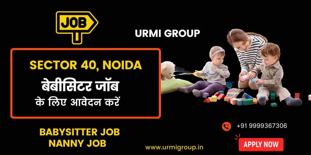 Are you looking for a Babysitter or Nanny job in Noida Sector 40?