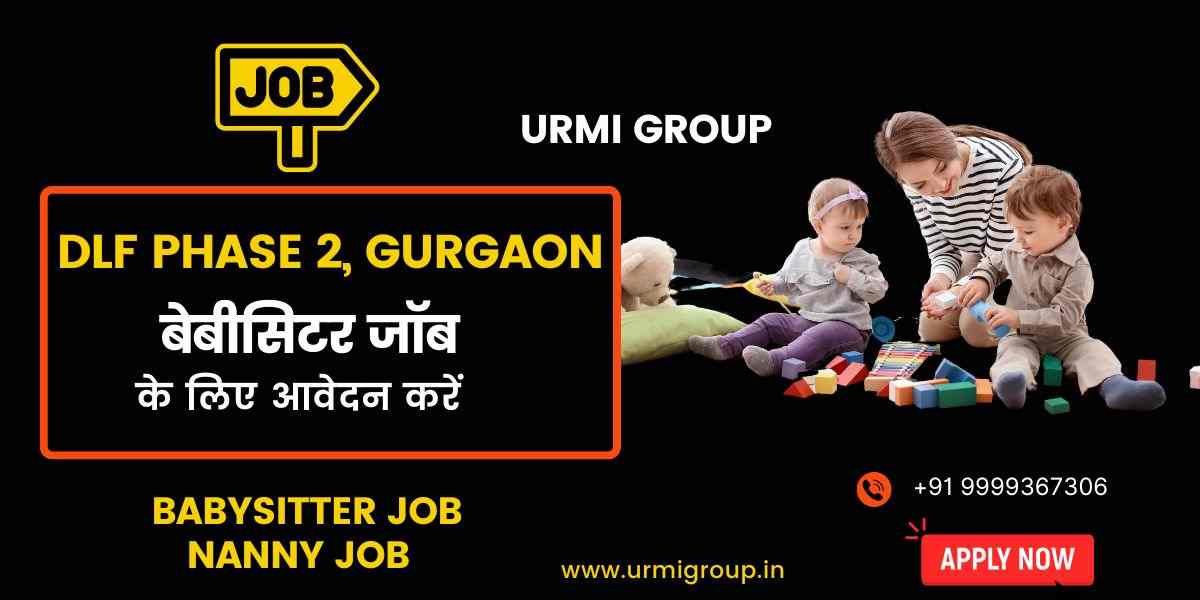 Babysitter & Nanny Jobs in DLF Phase 2, Gurgaon (Live-In, Day Shift, Night Shift)