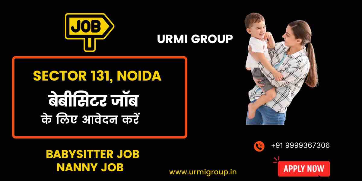 Apply for Babysitter & Nanny Jobs in Noida Sector 131 (Full-Time, Part-Time, Live-In)