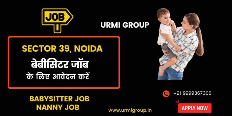 Apply for nanny - babysitter jobs in sector 39 Noida with Urmi Group Apply for nanny - babysitter jobs in sector 39 Noida with Urmi Group