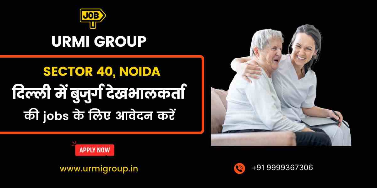 Caregiver & Elder Care Jobs in Noida Sector 40 – Apply Now