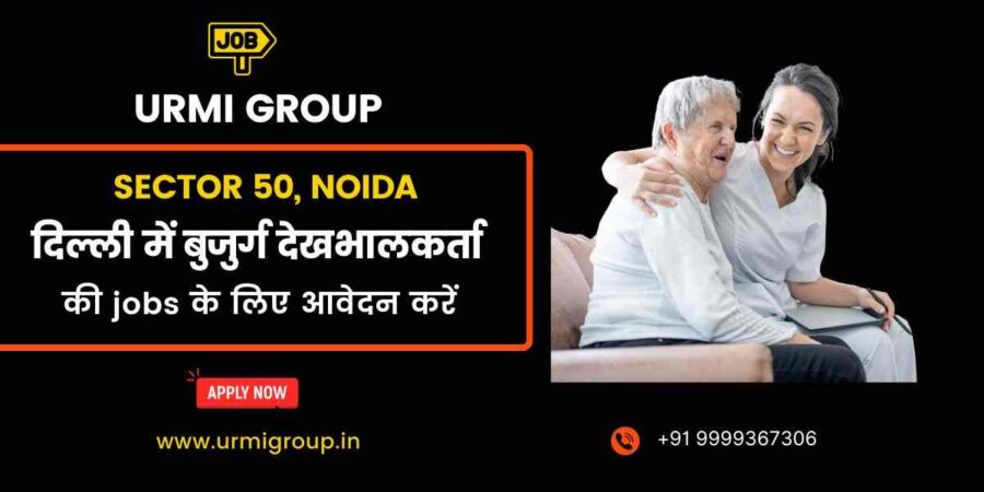 Apply for elder care , care giver jobs in sector 50 Noida with Urmi Group
