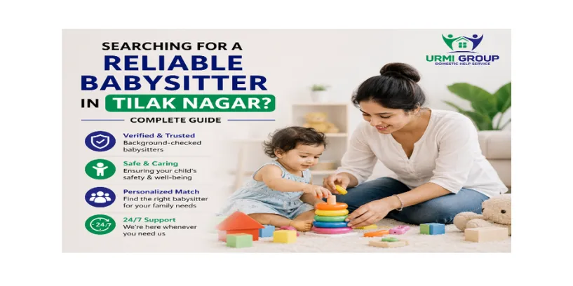 Searching for a reliable babysitter in Tilak Nagar? Complete guide