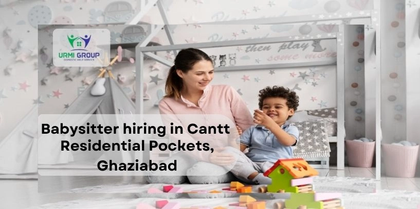 Babysitter hiring in Cantt Residential Pockets, Ghaziabad – 2025-26 complete process