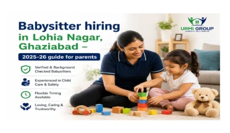 Babysitter hiring in Lohia Nagar, Ghaziabad – 2025-26 guide for parents