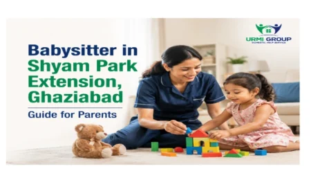 Babysitter in Shyam Park Extension, Ghaziabad – guide for parents