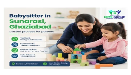 Babysitter in Sunarasi, Ghaziabad – trusted process for parents
