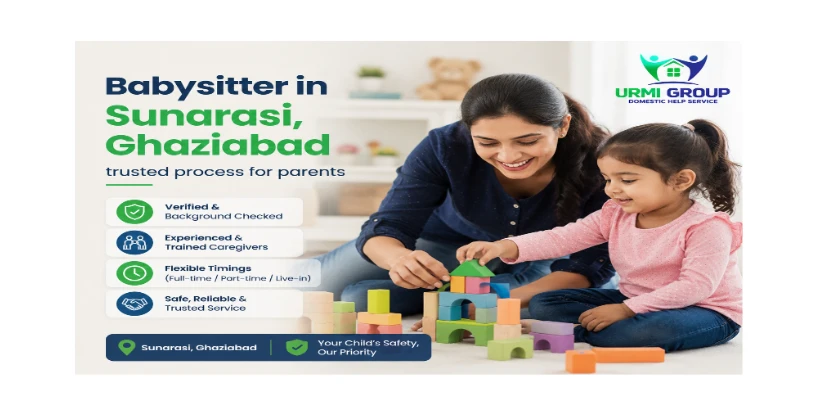 Babysitter in Sunarasi, Ghaziabad – trusted process for parents