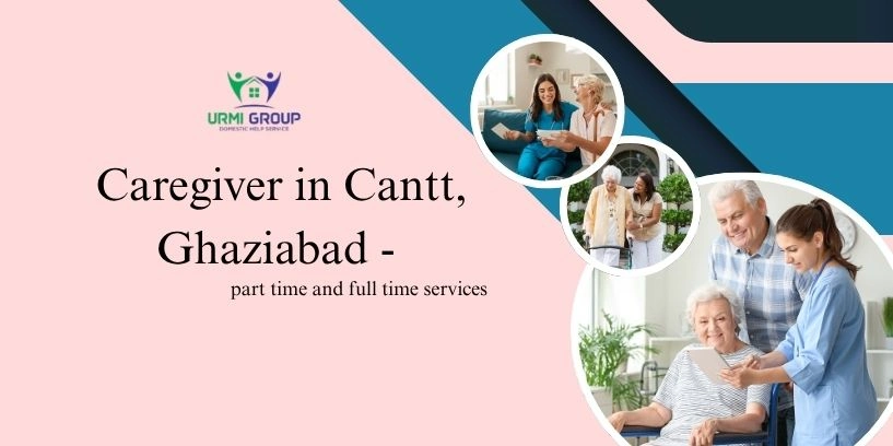 Caregiver in Cantt, Ghaziabad – part time and full time services