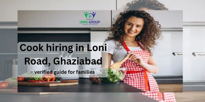 Cook hiring in Loni Road, Ghaziabad – verified guide for families