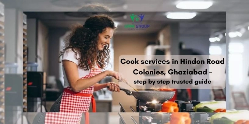 Cook services in Hindon Road Colonies, Ghaziabad – step by step trusted guide