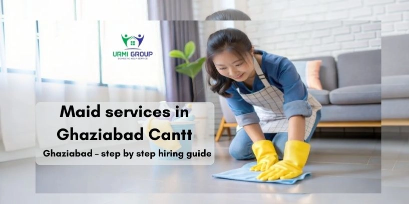 Maid services in Ghaziabad Cantt, Ghaziabad – step by step hiring guide