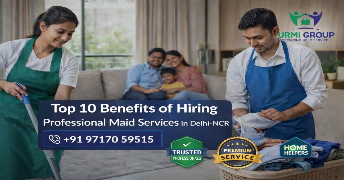 Top 10 Benefits of Hiring Professional Maid Services in Delhi-NCR