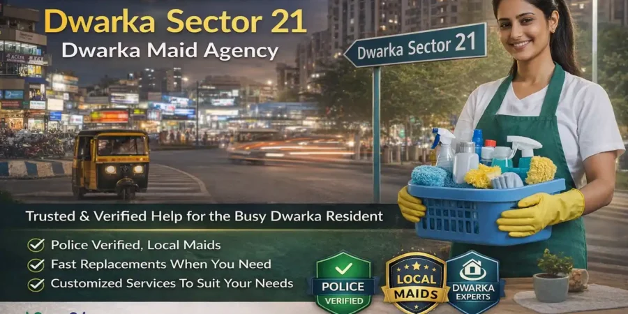 Best Maid Services In Dwarka Sector 21- Dwarka Maid Agency