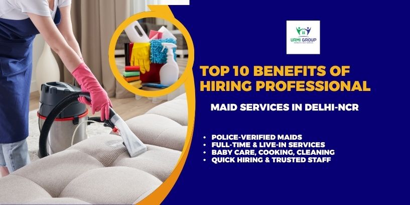 Top 10 Benefits of Hiring Professional Maid Services in Delhi-NCR